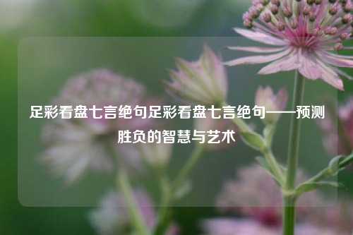 足彩看盘七言绝句足彩看盘七言绝句——预测胜负的智慧与艺术
